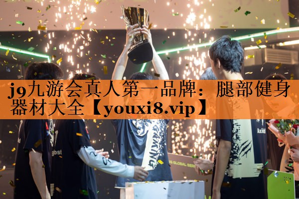 j9九游会真人第一品牌：腿部健身器材大全